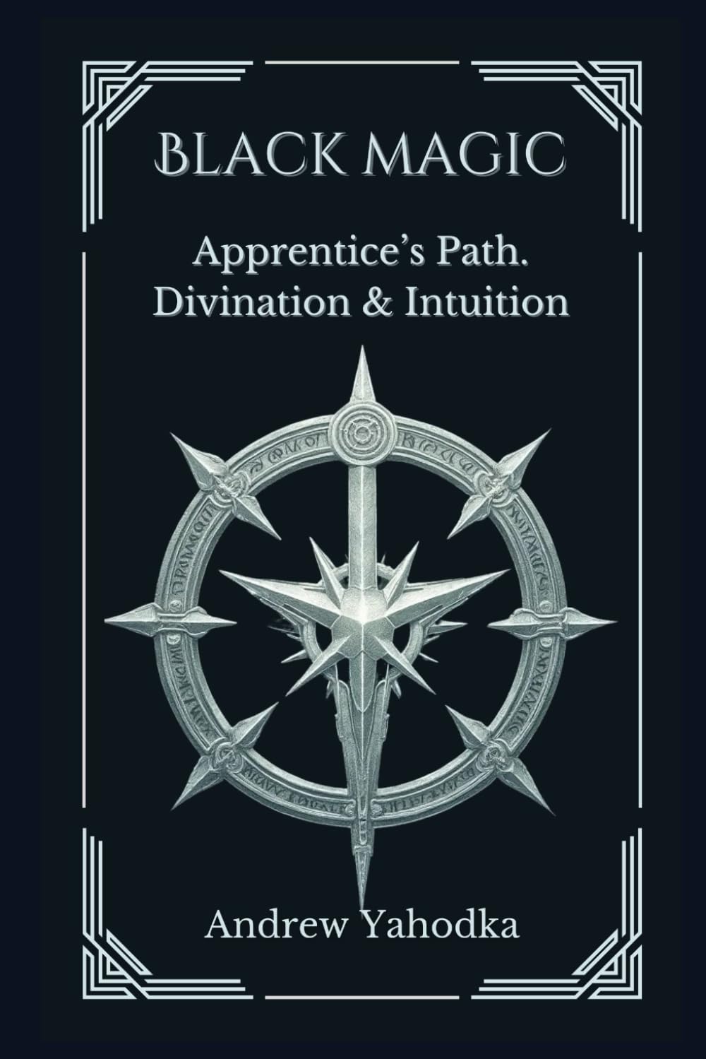 Black Magic: Apprentice's Path. Divination & Intuition (Black Magic: Practical Guide from Beginner to Master)