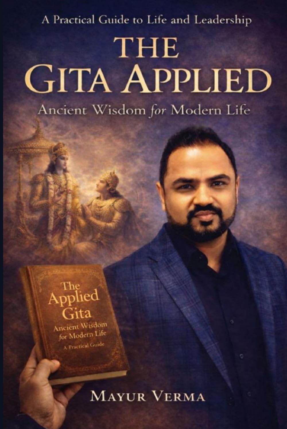 The Gita Applied: Ancient Wisdom for Modern Life - Practical Lessons for Leadership, Work, and Inner Balance