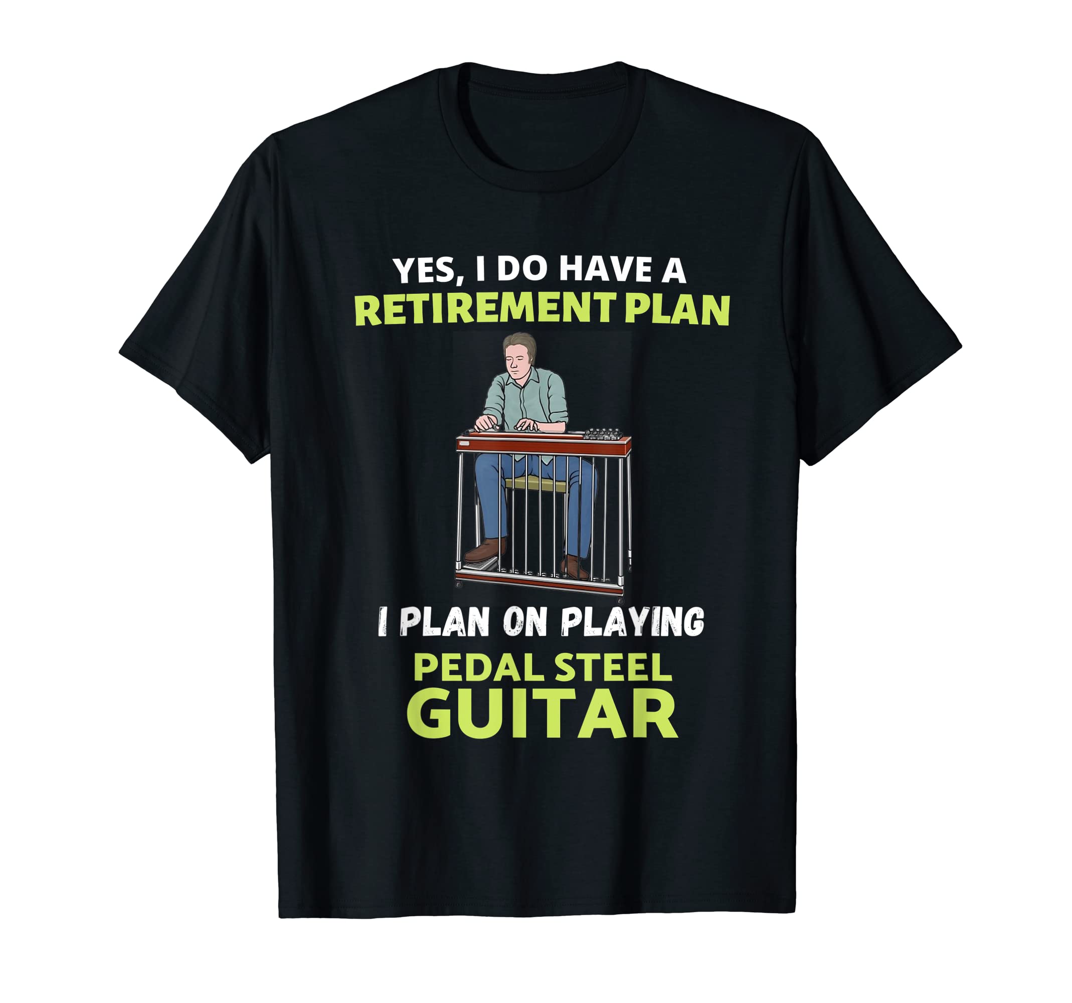 HAVE A RETIREMENT PLAN I PLAN ON PLAYING PEDAL STEEL GUITAR T-Shirt