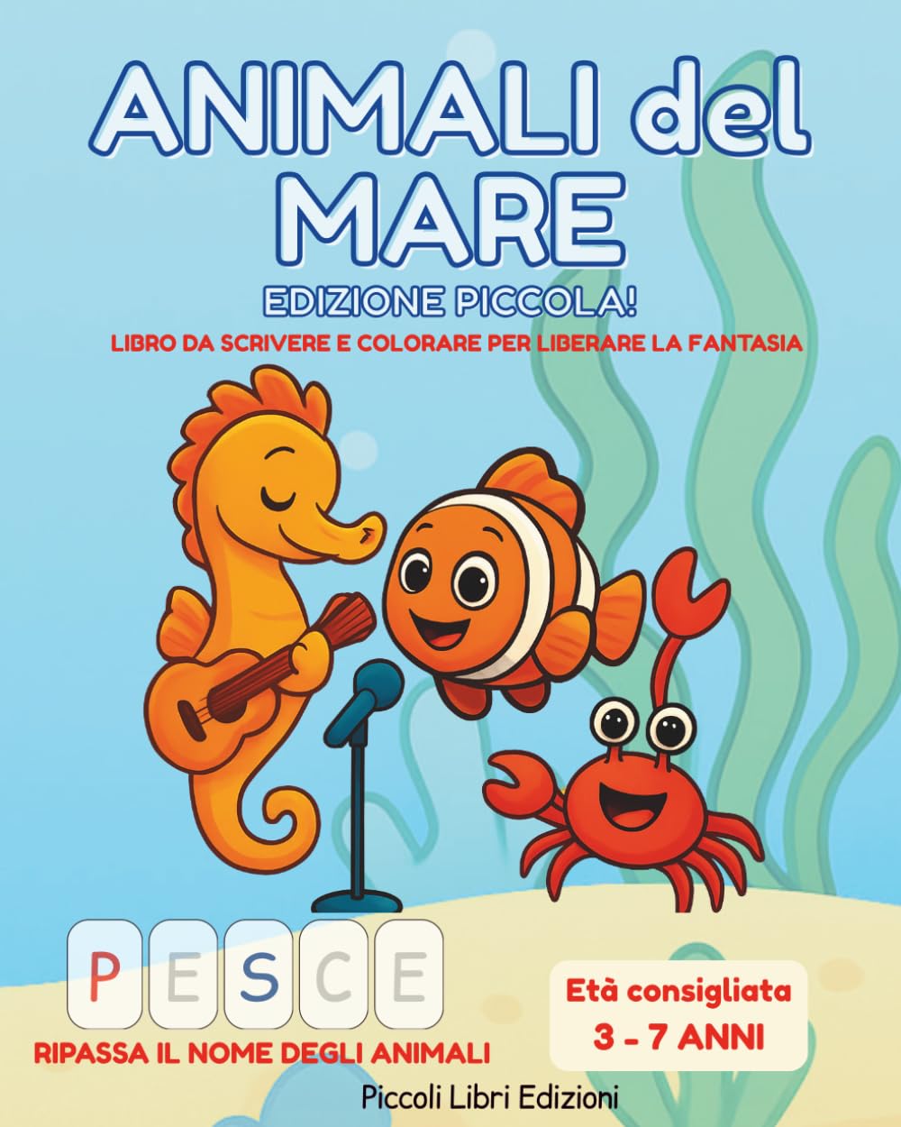 Animali del Mare - Edizione Piccola!: Libro da scrivere e colorare per liberare la fantasia (Colora e Scopri - Libri Educativi)
