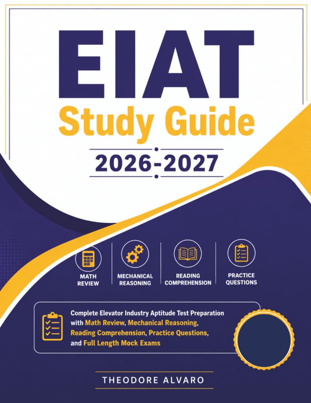 EIAT Study Guide 2026–2027: Complete Elevator Industry Aptitude Test Preparation with Math Review, Mechanical Reasoning, Reading Comprehension, Practice Questions, and Full Length Mock Exams