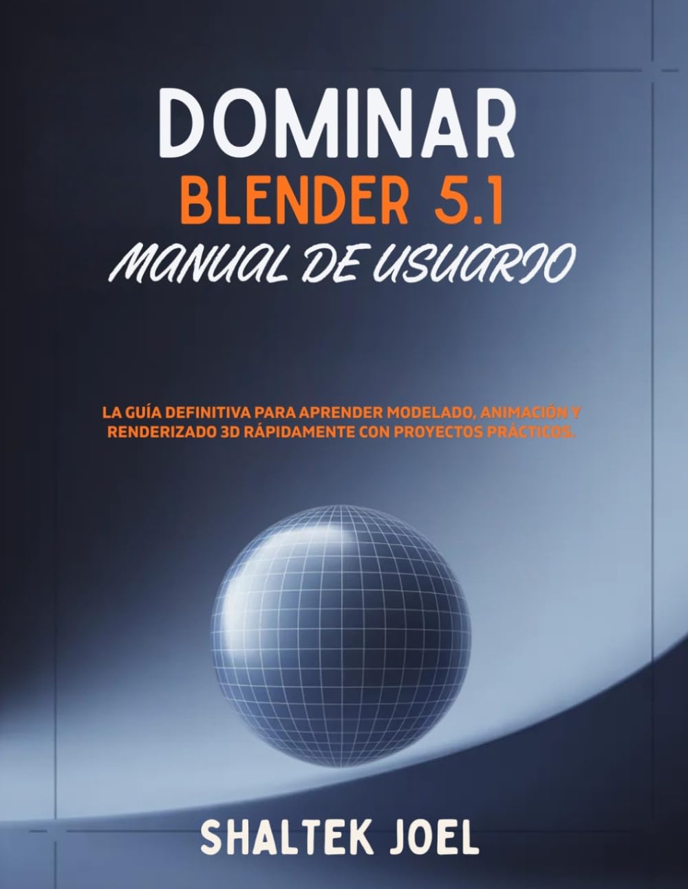 Dominar Blender 5.1 Manual de usuario: La guía definitiva para aprender modelado, animación y renderizado 3D rápidamente con proyectos prácticos.