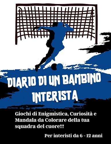Diario di un bambino Interista: Giochi di Enigmistica, Curiosità e Mandala da Colorare della tua squadra del cuore! Per Interisti da 6-12 anni Ottimo regalo per Tifosi Nerazzurri!