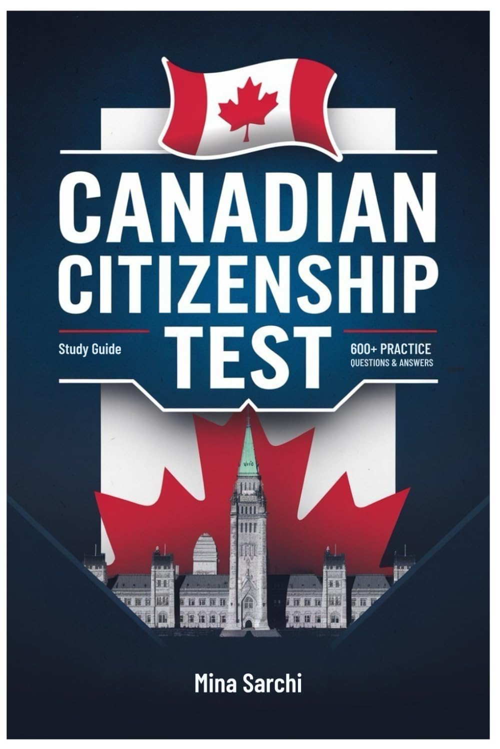 Canadian Citizenship Test: 600+ Practice Questions, Expert Tips, and In-Depth Coverage to Help You Pass the Test with Confidence!