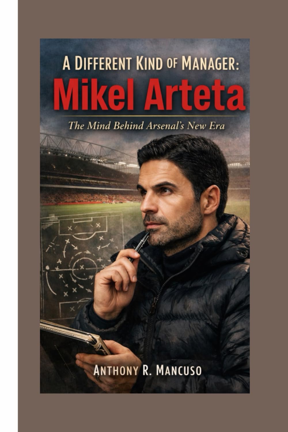 A Different Kind of Manager: Mikel Arteta: The Mind Behind Arsenal’s New Era