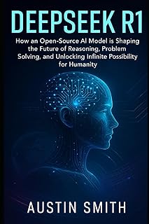 DeepSeek R1: How an Open-Source AI Model is Shaping the Future of Reasoning, Problem Solving, and Unlocking Infinite Possi...