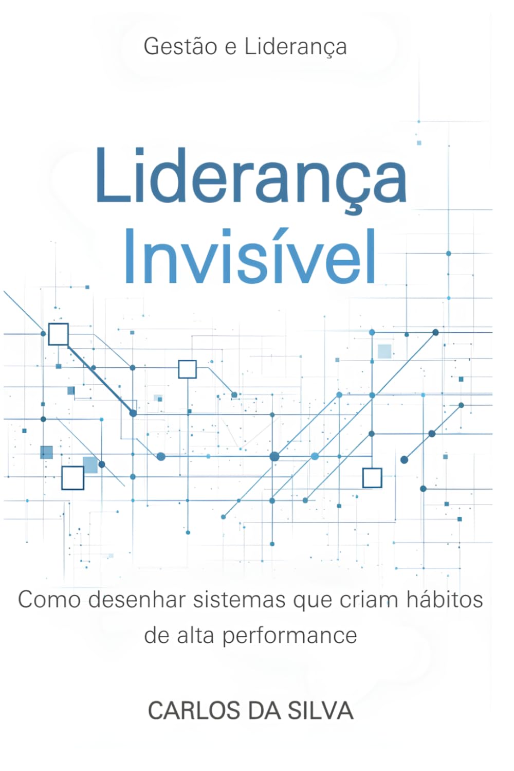 Liderança Invisível: Como desenhar sistemas que criam hábitos de alta performance