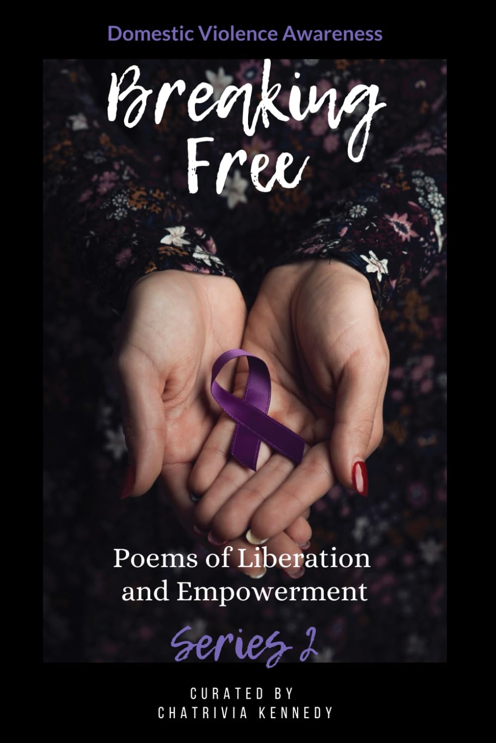 Breaking Free: Domestic Violence Awareness Series 2: Poems of Liberation and Empowerment