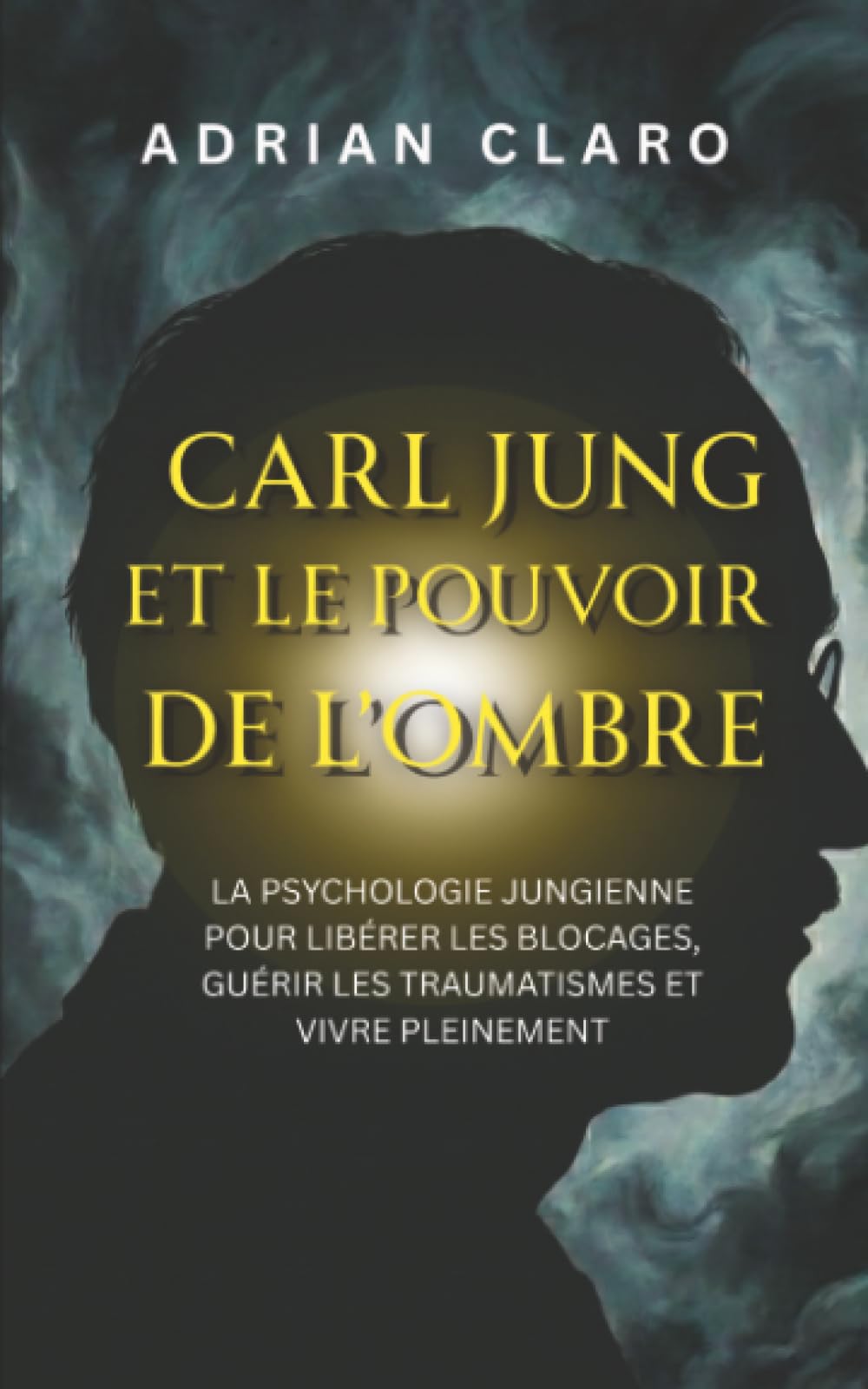 Carl Jung et le pouvoir de l’ombre: La psychologie jungienne pour libérer les blocages, guérir les traumatismes et vivre pleinement