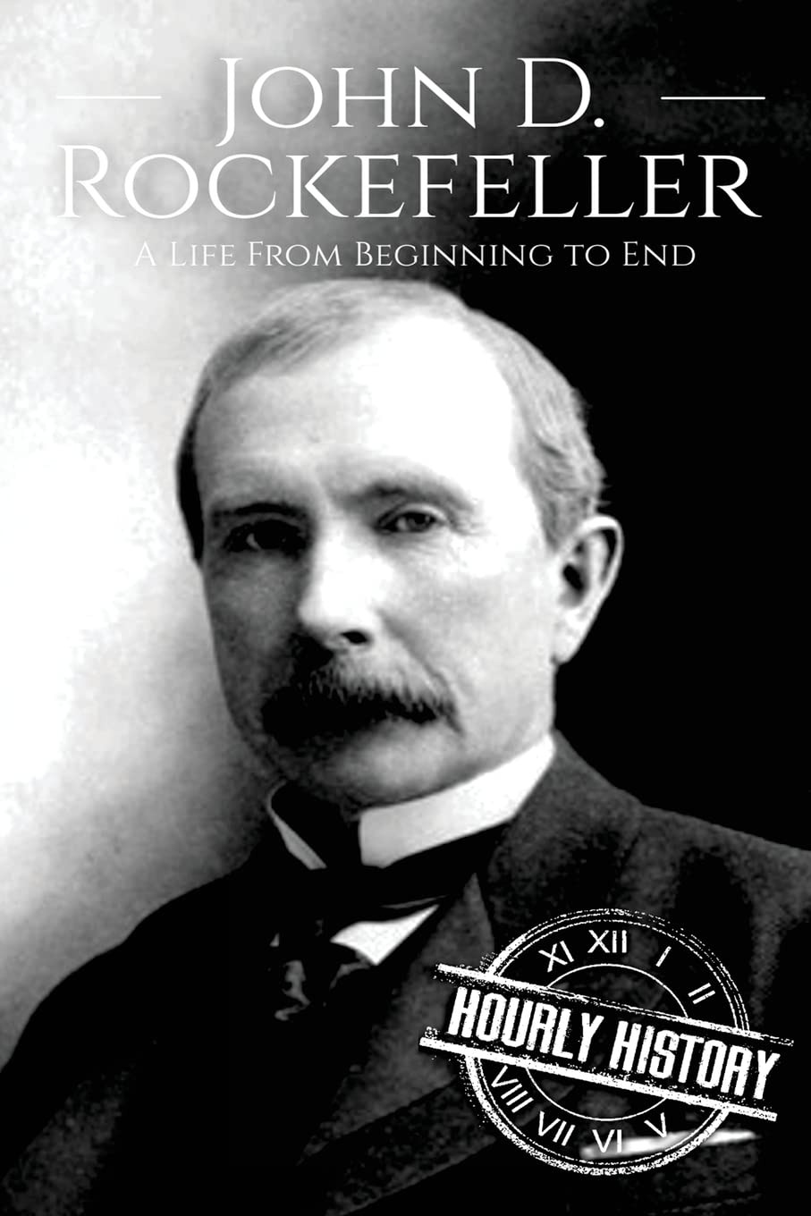 John D. Rockefeller: A Life From Beginning to End: 4 (Biographies of Business Leaders)