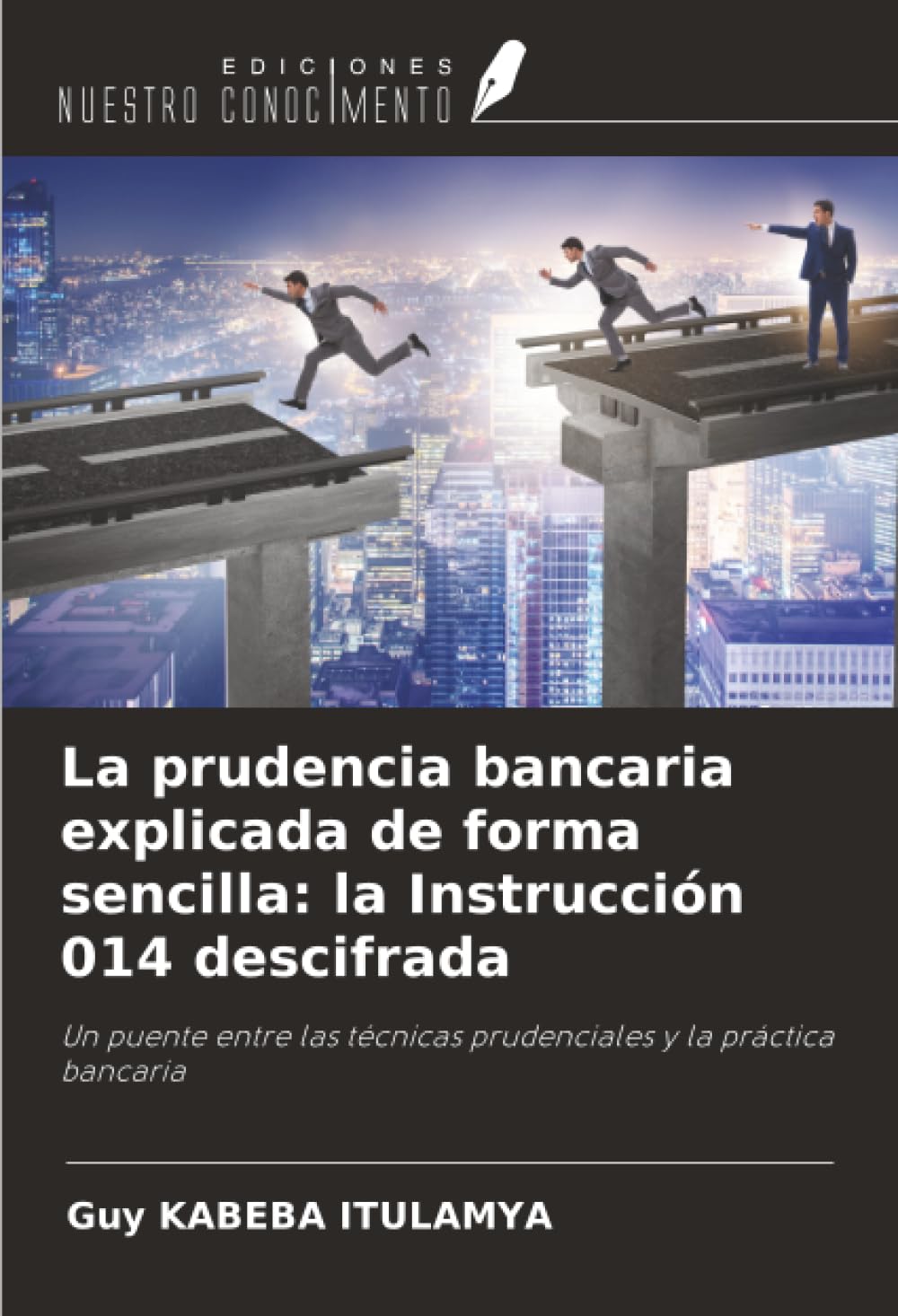 La prudencia bancaria explicada de forma sencilla: la Instrucción 014 descifrada: Un puente entre las técnicas prudenciales y la práctica bancaria