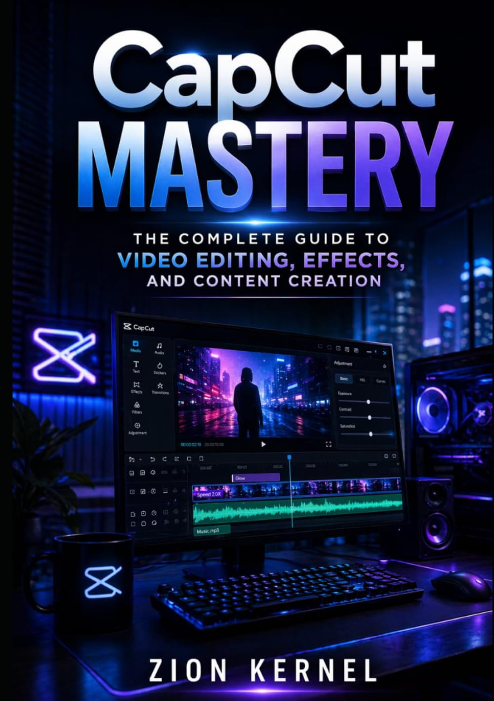 CapCut Mastery: The Complete Guide to Video Editing, Effects, and Content Creation