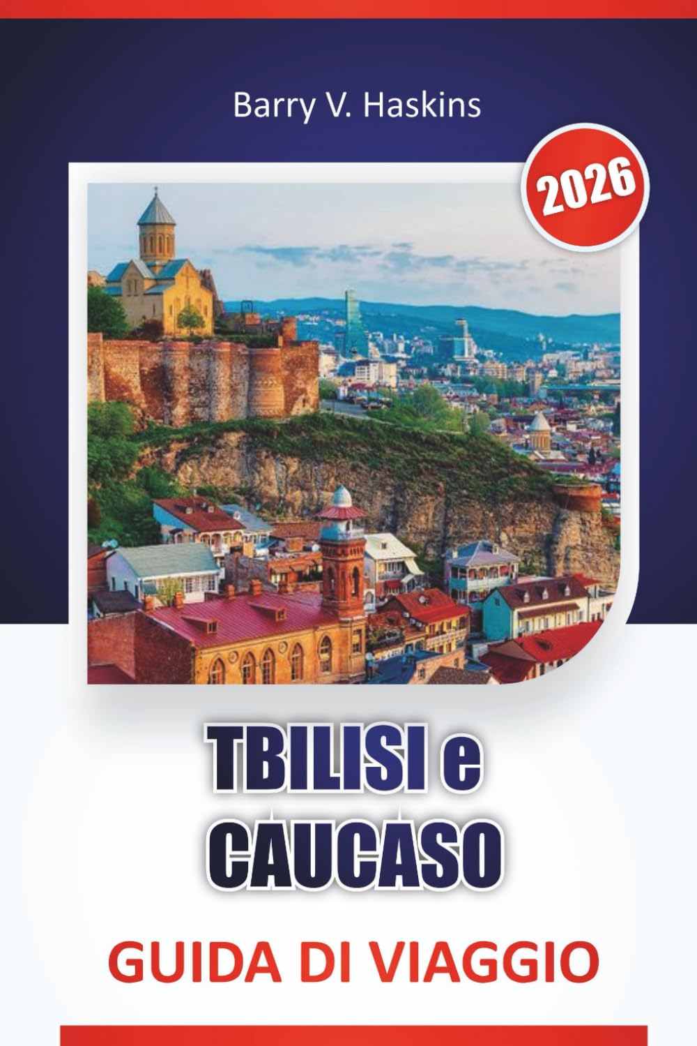 TBILISI e CAUCASO GUIDA DI VIAGGIO 2026: Scopri la cultura locale, i percorsi storici, le tradizioni gastronomiche e gli itinerari di viaggio in tutta la Georgia