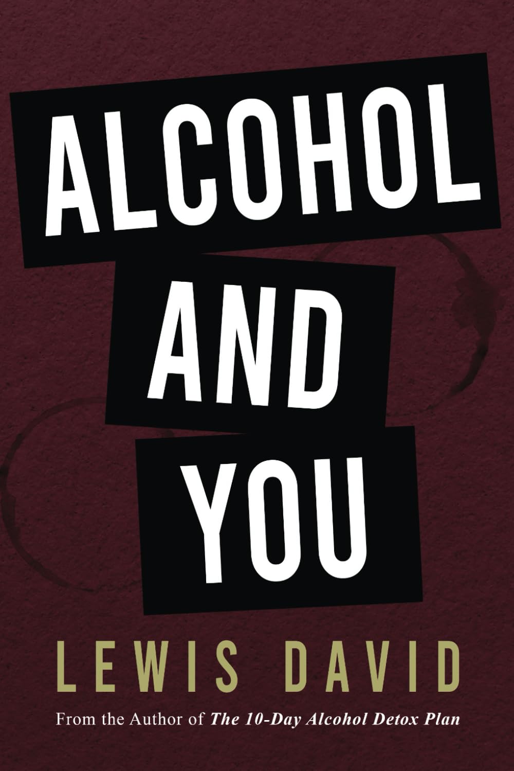 Alcohol and You - 21 Ways to Control and Stop Drinking: How to Give Up Your Addiction and Quit Alcohol: 2 (Sober Living Books)