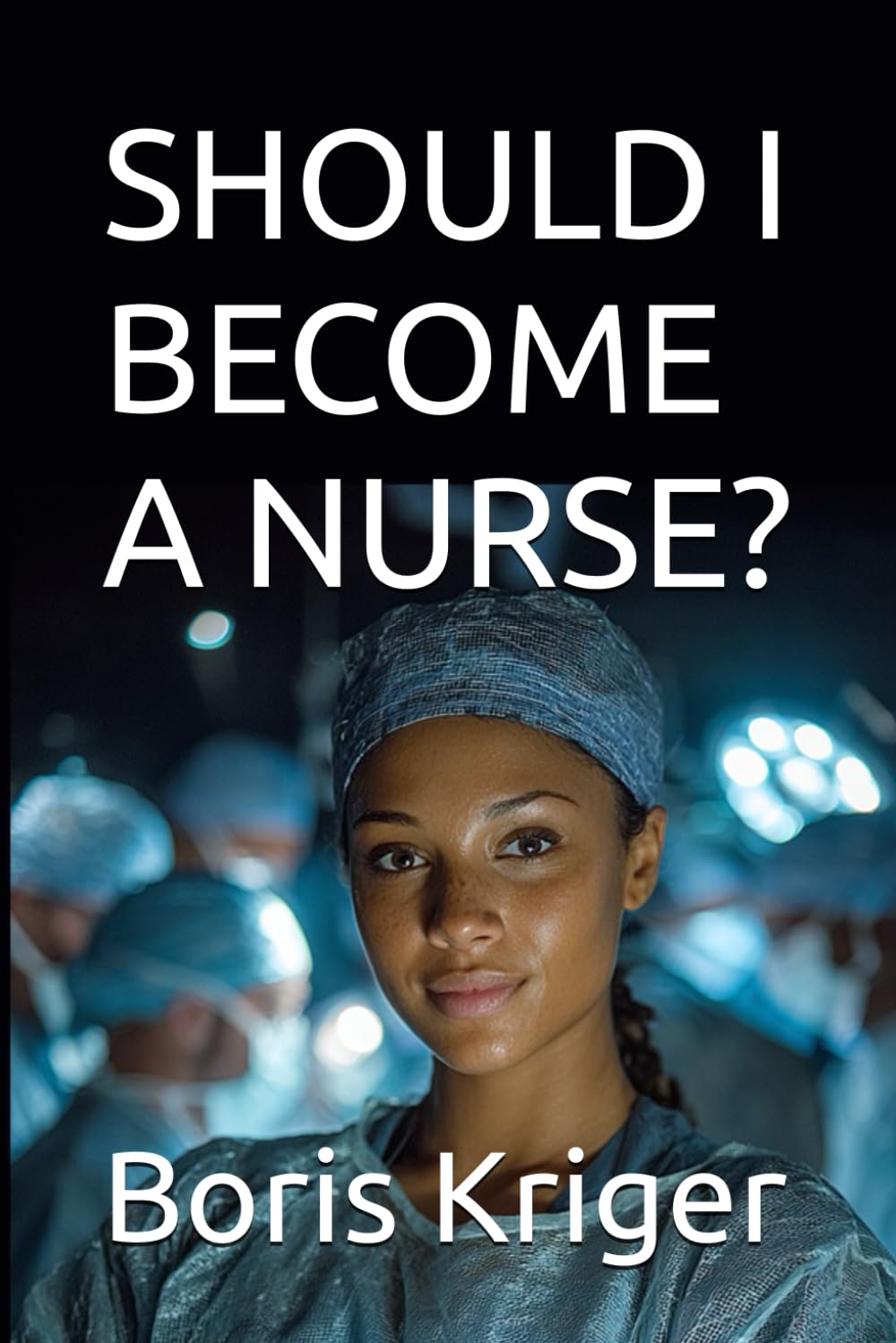 SHOULD I BECOME A NURSE? (Business and Professional Development)