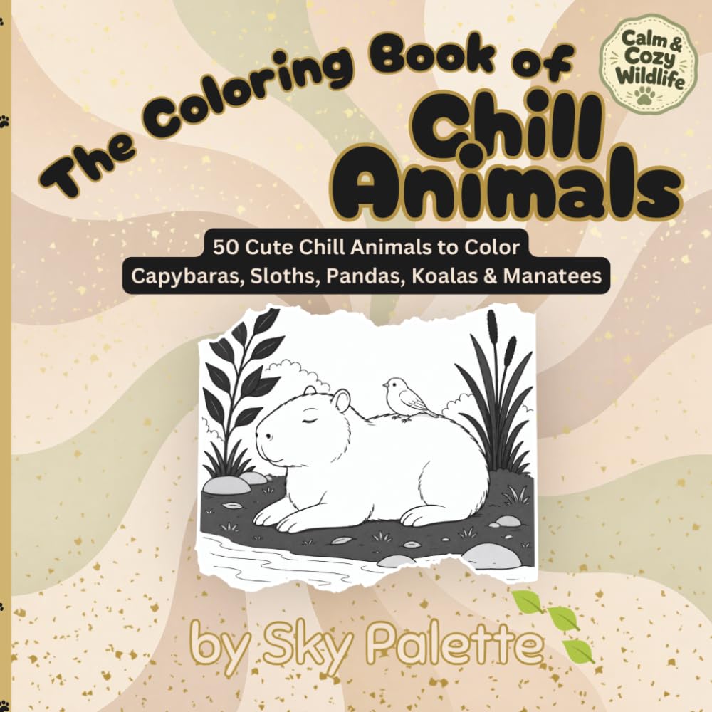The Coloring Book of Chill Animals: Calm & Cozy Wildlife: 50 Cute Chill Animals to Color - Capybaras, Sloths, Pandas, Koalas & Manatees