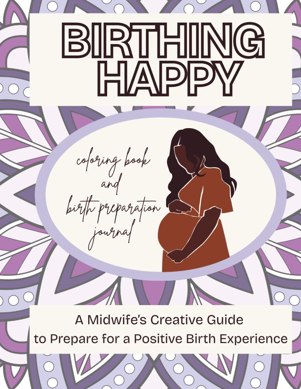 Birthing Happy: A Midwife’s Creative Guide to Prepare for a Positive Birth Experience