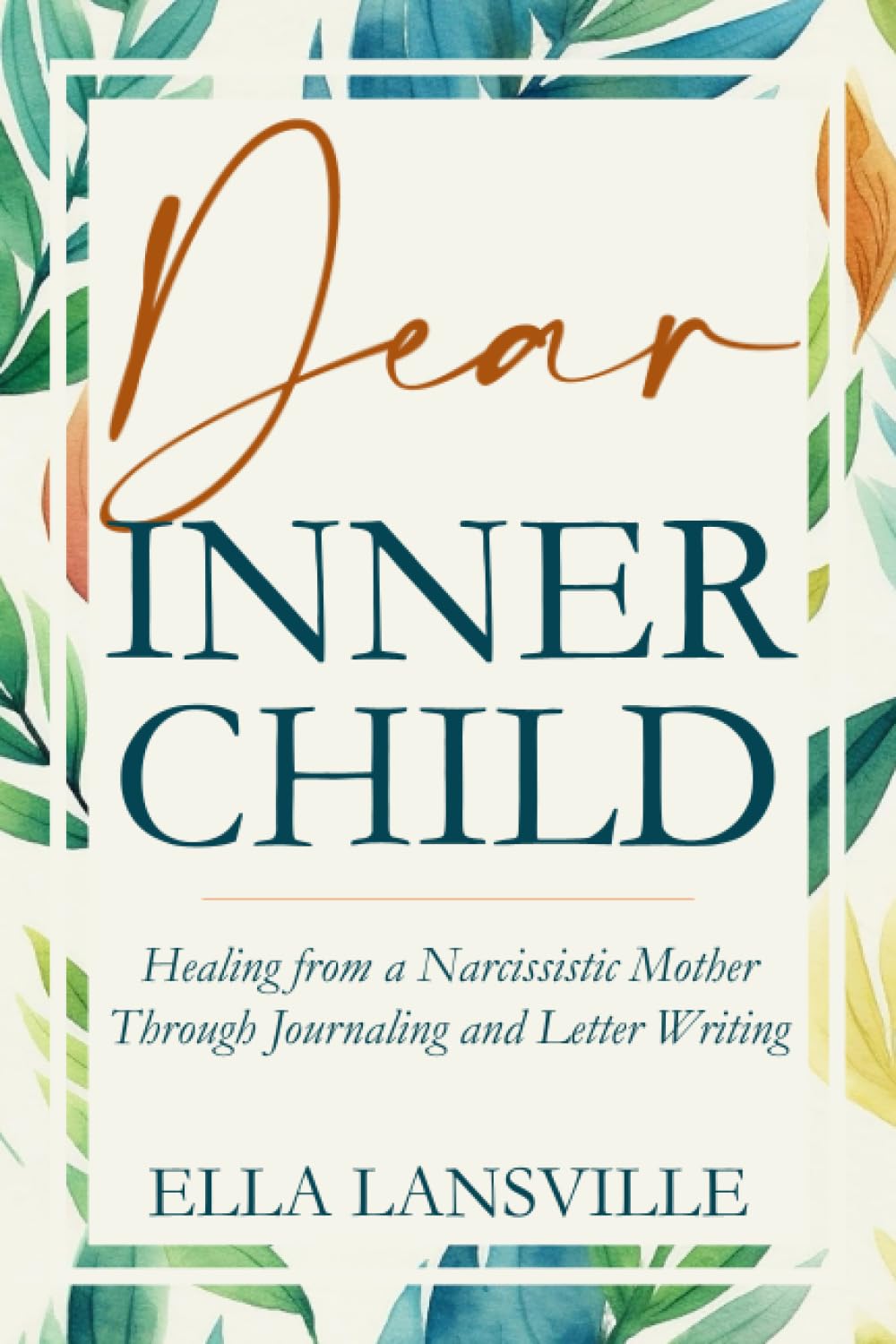 Dear Inner Child: Healing from a Narcissistic Mother Through Journaling and Letter Writing (Compassionate Healing For Daughters Of Narcissistic Mothers)