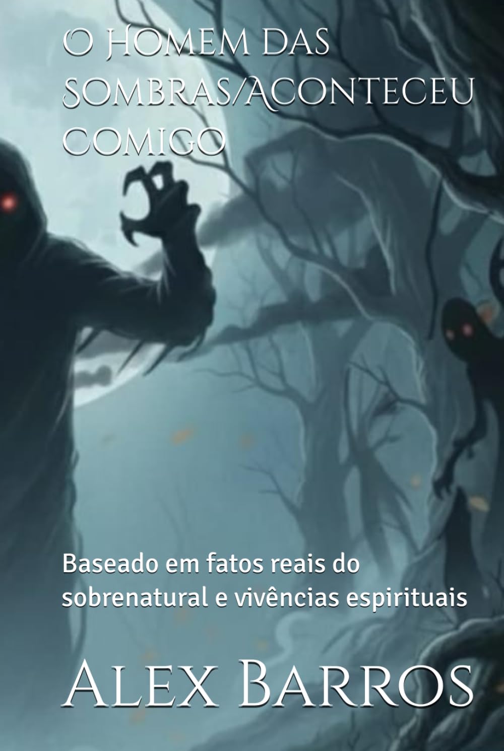 O Homem das Sombras/Aconteceu Comigo: Baseado em fatos reais do sobrenatural e vivências espirituais