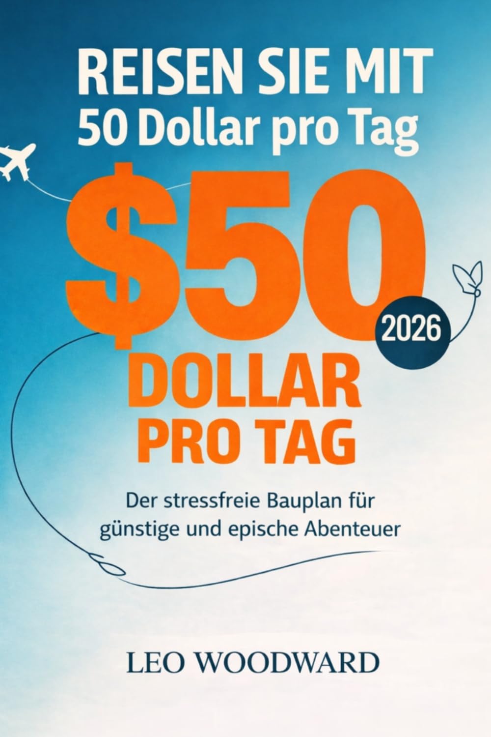 Reisen Sie mit 50 Dollar pro Tag um die Welt 2026: Der stressfreie Bauplan für günstige und epische Abenteuer