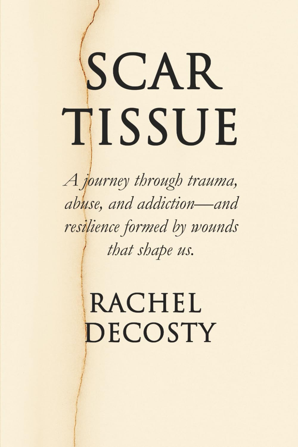 SCAR TISSUE: A Journey through trauma, abuse, and addiction- and resilience formed by the wounds that shape us
