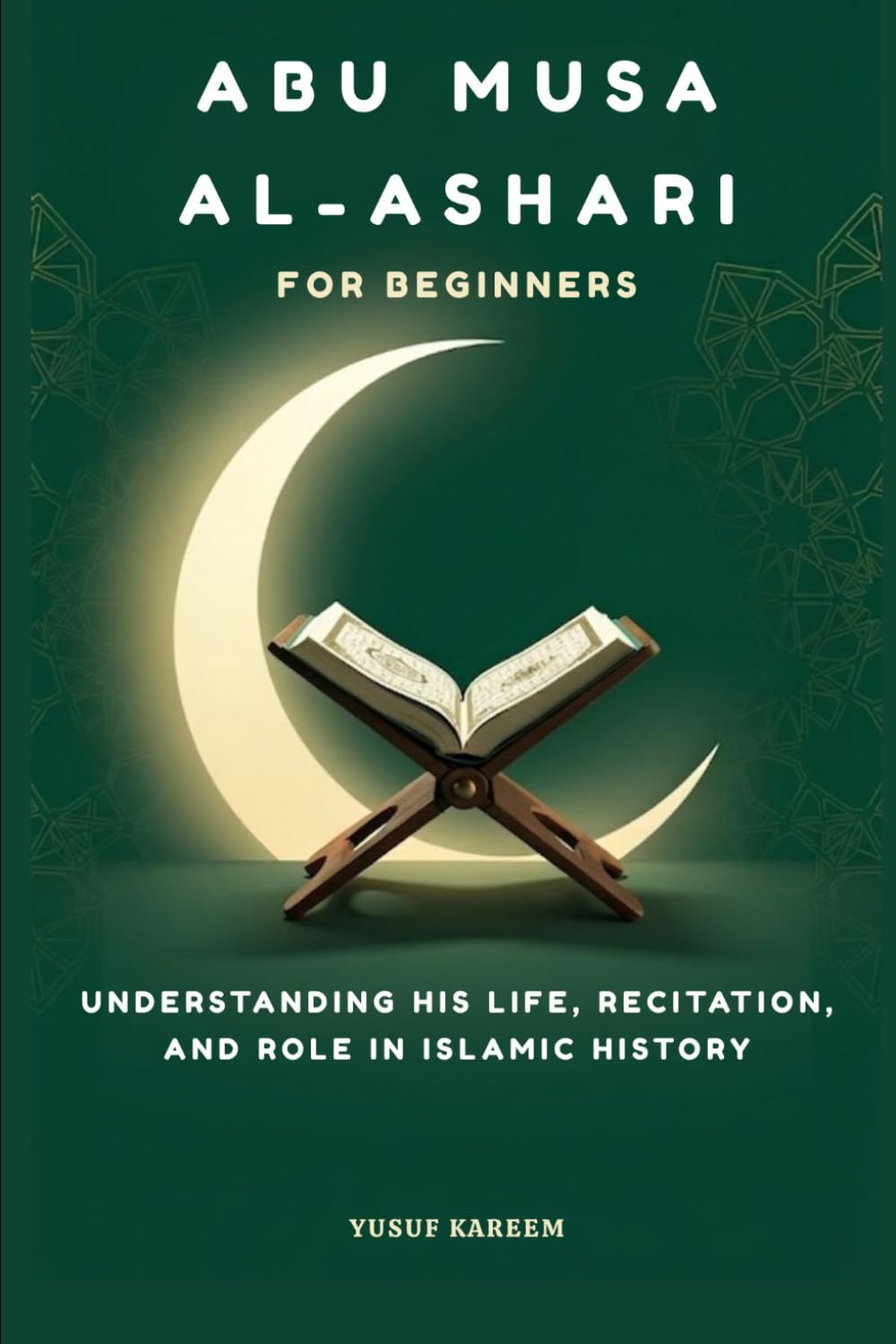 Abu Musa al-Ashari for Beginners: Understanding His Life, Recitation, and Role in Islamic History (Islamic Scholars & Companions "For Beginners)