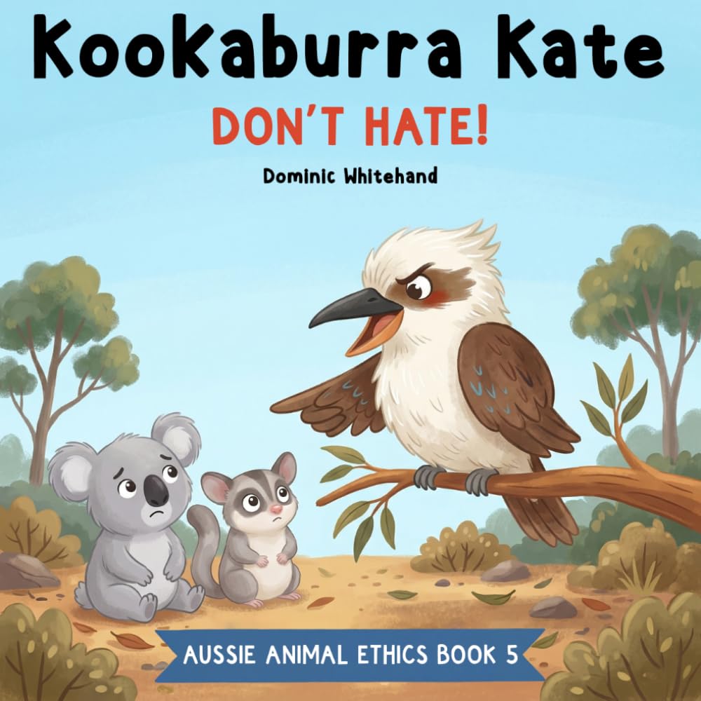 Kookaburra Kate - Don't Hate!: A Children's Book About Kindness, Friendship, Sharing, Inclusion, and Belonging (Aussie Animal Ethics)