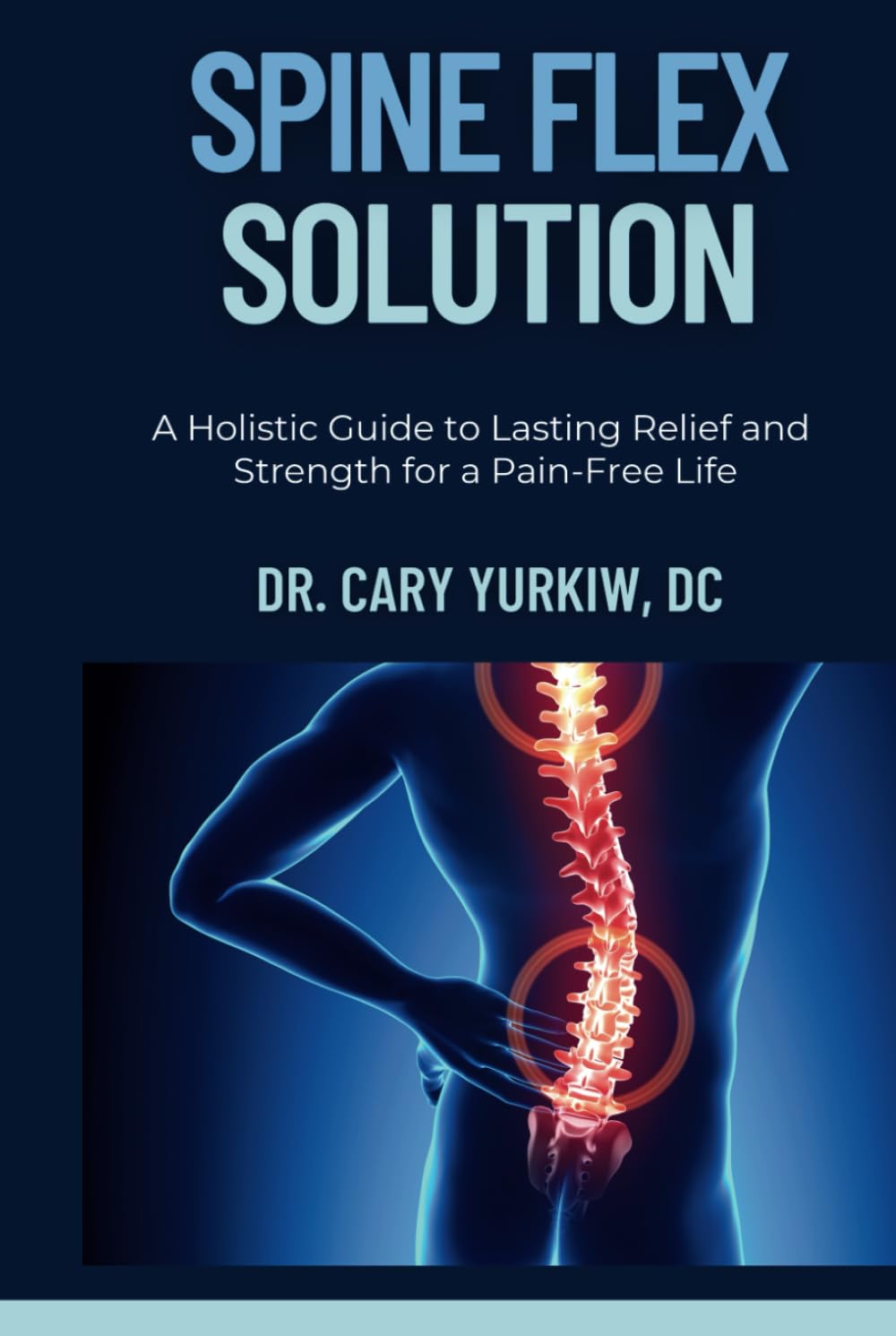 Spine Flex Solution: A Holistic Guide to Lasting Relief and Strength for a Pain-Free Life