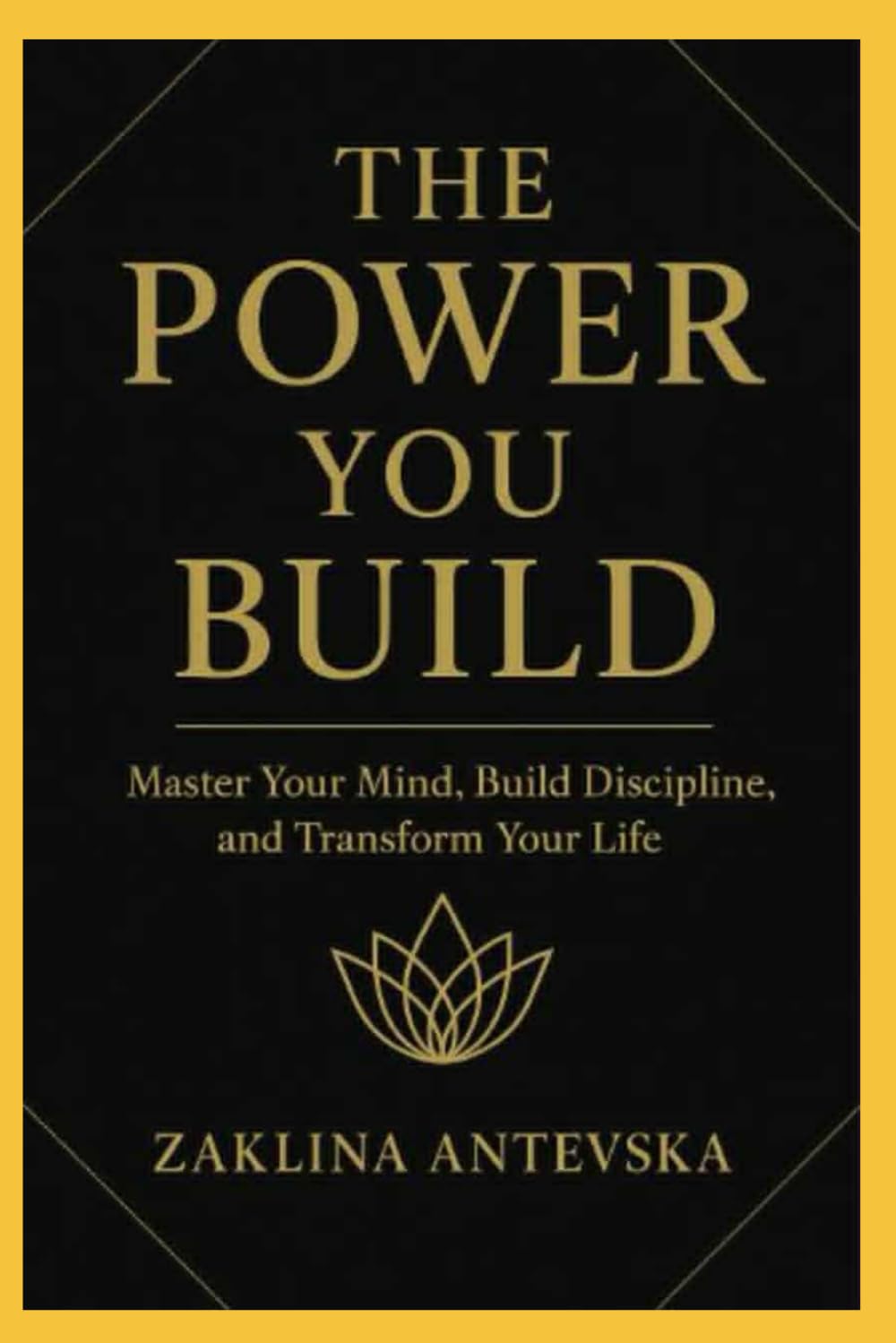 THE POWER YOU BUILD: Master Your Mind, Build Discipline, and Transform Your Life