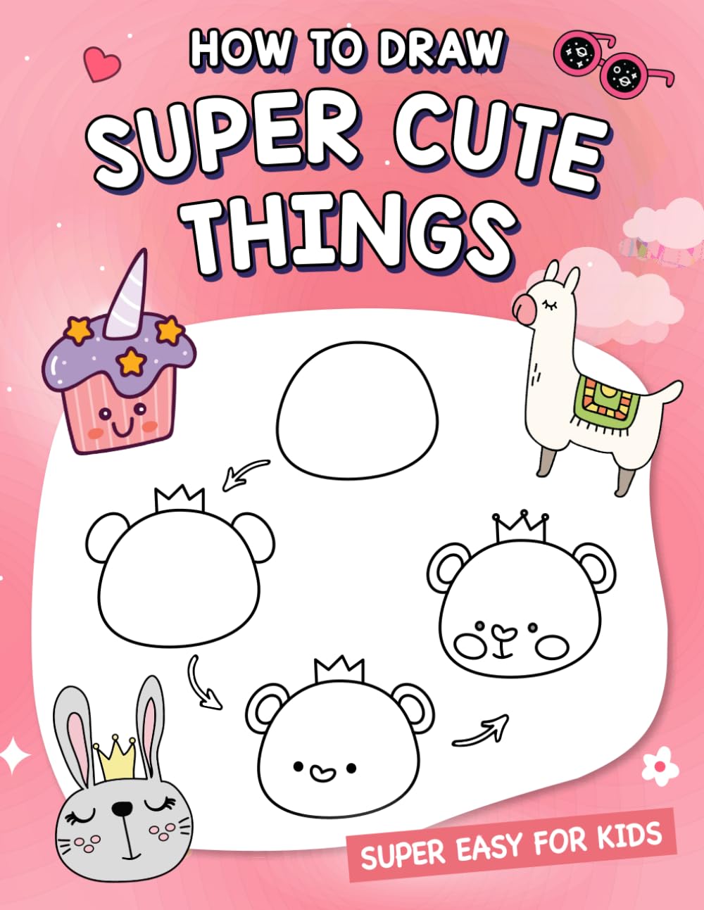 How To Draw Super Cute Things: How to draw cute animals, food, gifts, and more. (A Simple Step-by-Step Guide)
