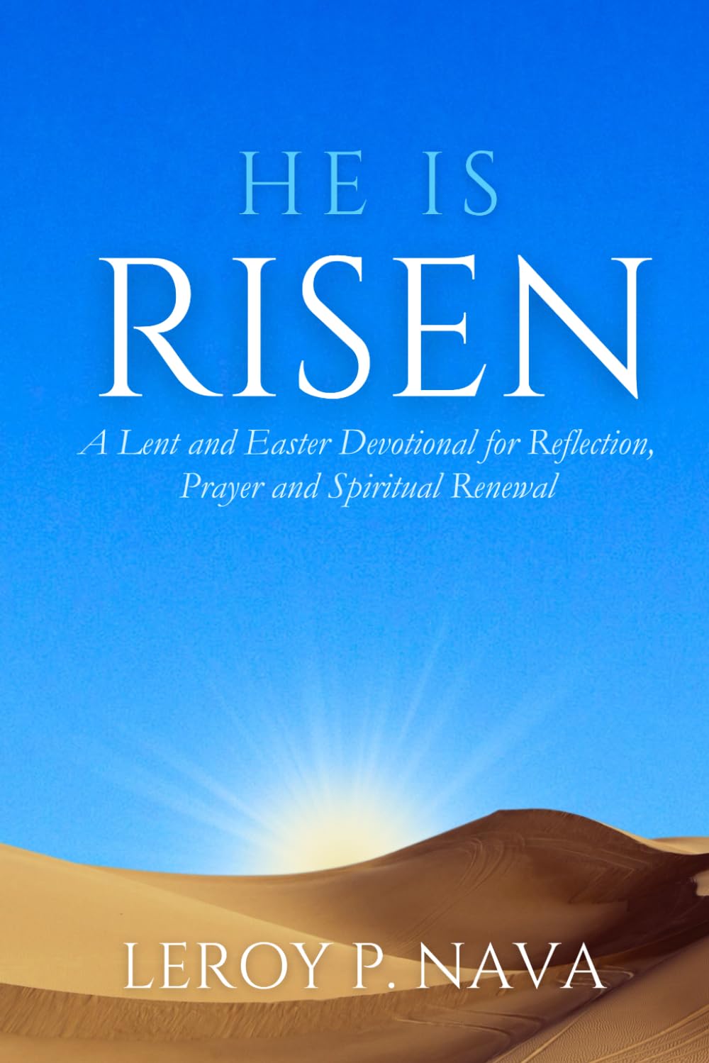 He Is Risen: A Lent and Easter Devotional for Reflection, Prayer and Spiritual Renewal
