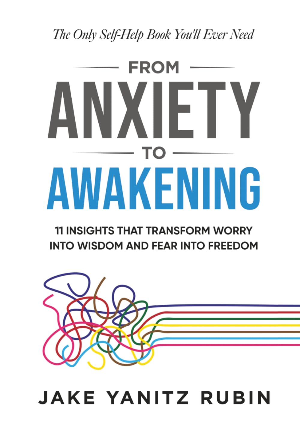 From Anxiety to Awakening: 11 Insights That Transform Worry Into Wisdom and Fear Into Freedom