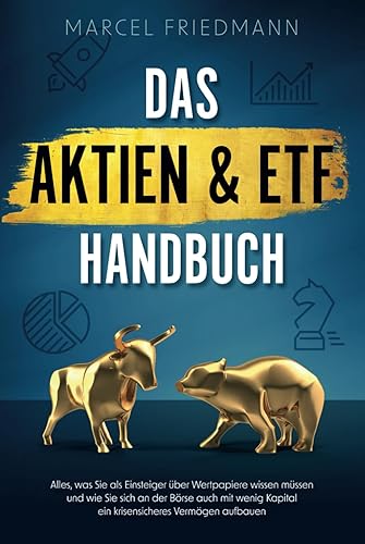 Das Aktien &amp; ETF Handbuch: Alles, was Sie als Einsteiger über Wertpapiere wissen müssen und wie Sie sich an der Börse auch mit wenig Kapital ein krisensicheres Vermögen aufbauen