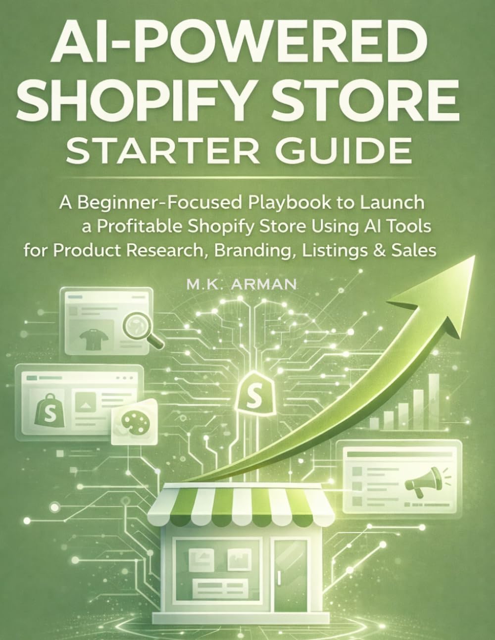 AI-Powered Shopify Store Starter Guide: A Beginner-Focused Playbook to Launch a Profitable Shopify Store Using AI Tools for Product Research, Branding, Listings, and Sales: 2 (AI-POWERED E-COMMERCE)