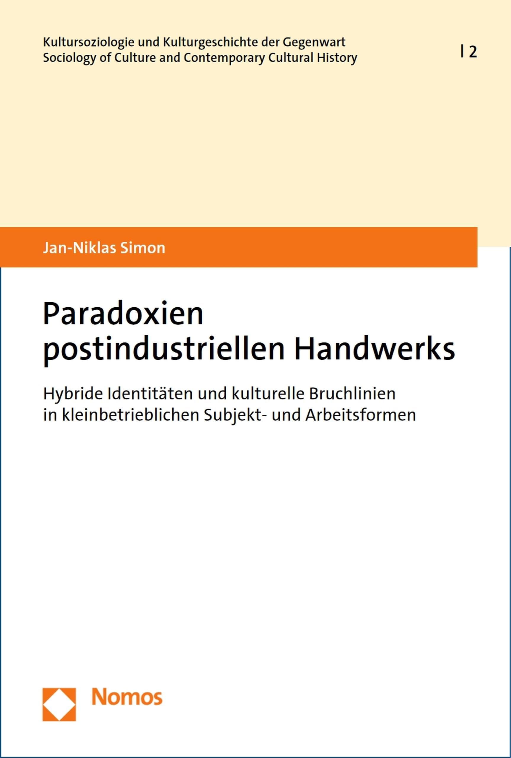 Paradoxien postindustriellen Handwerks: Hybride Identitäten und kulturelle Bruchlinien in kleinbetrieblichen Subjekt- und Arbeitsformen (Kultursoziologie ... and Contemporary Cultural History 2)