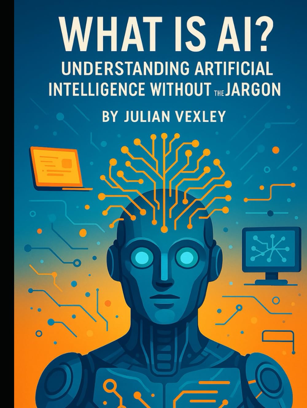 What is AI?: Understanding Artificial Intelligence Without the Jargon (The World of AI: Understanding Tomorrow, Today)