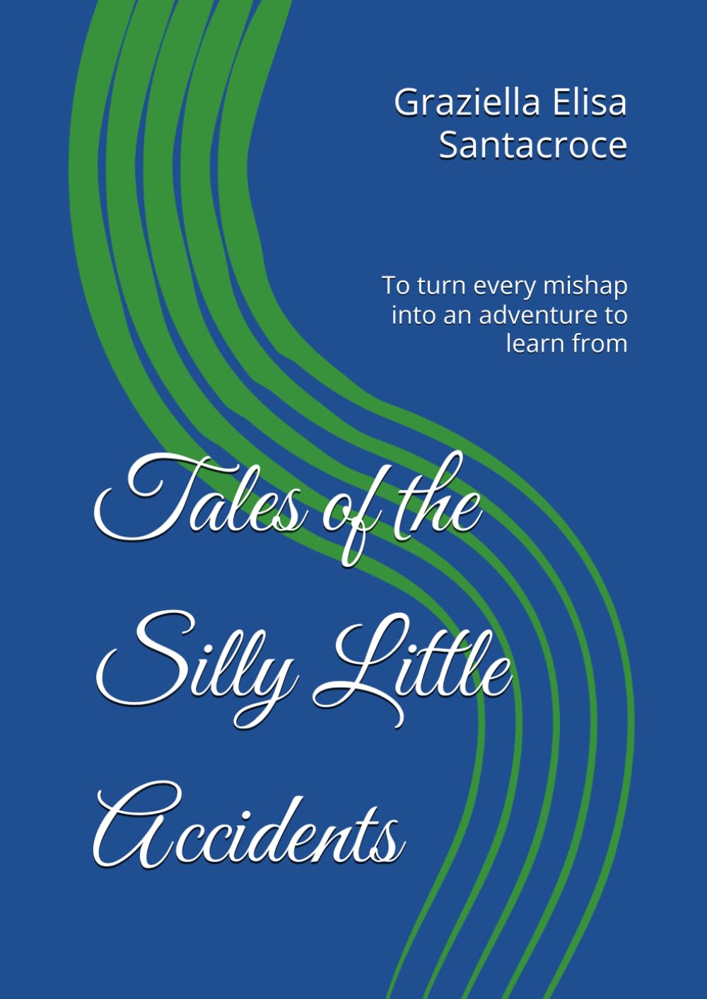 Tales of the Silly Little Accidents: To turn every mishap into an adventure to learn from