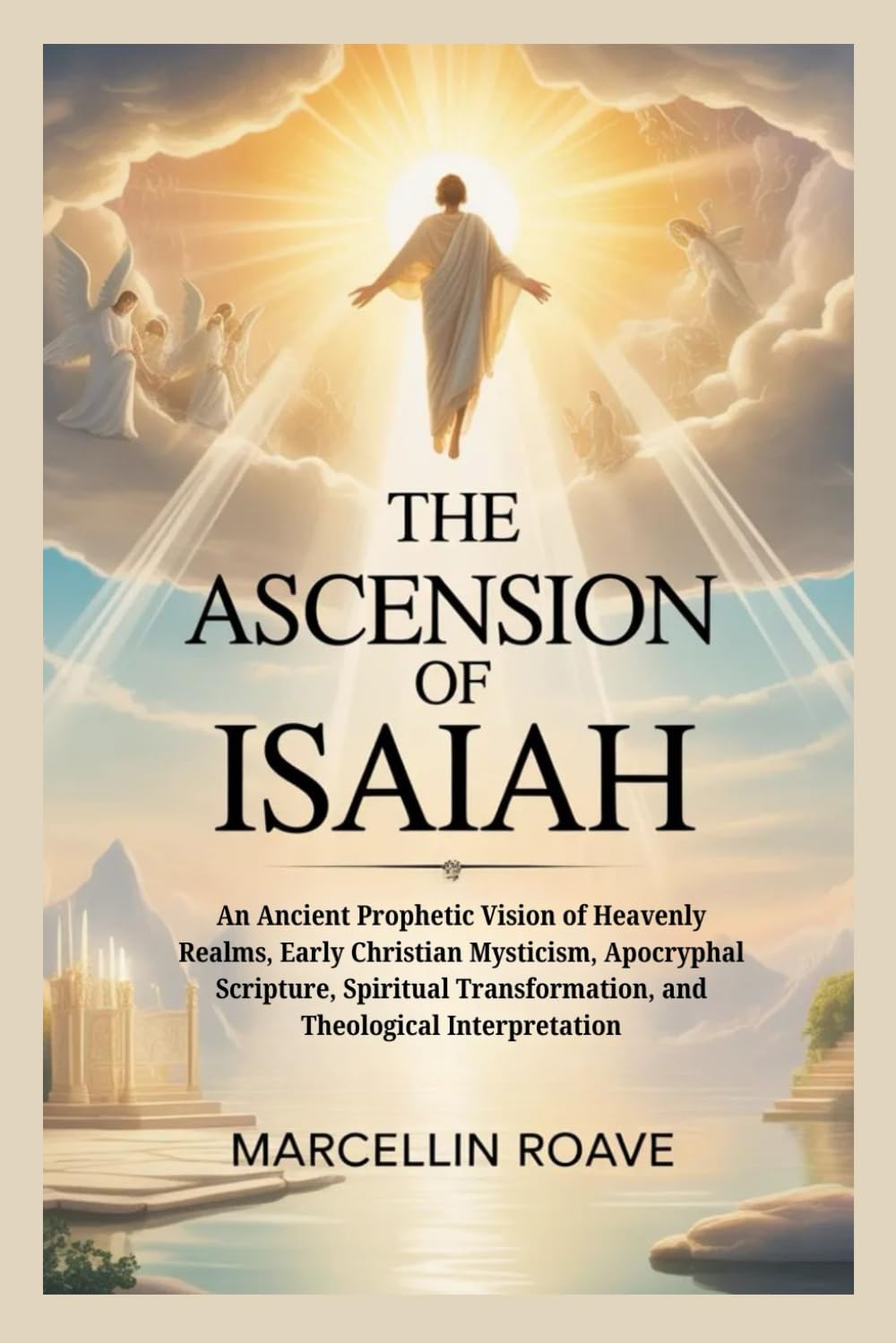 THE ASCENSION OF ISAIAH: An Ancient Prophetic Vision of Heavenly Realms, Early Christian Mysticism, Apocryphal Scripture, Spiritual Transformation, and Theological Interpretation