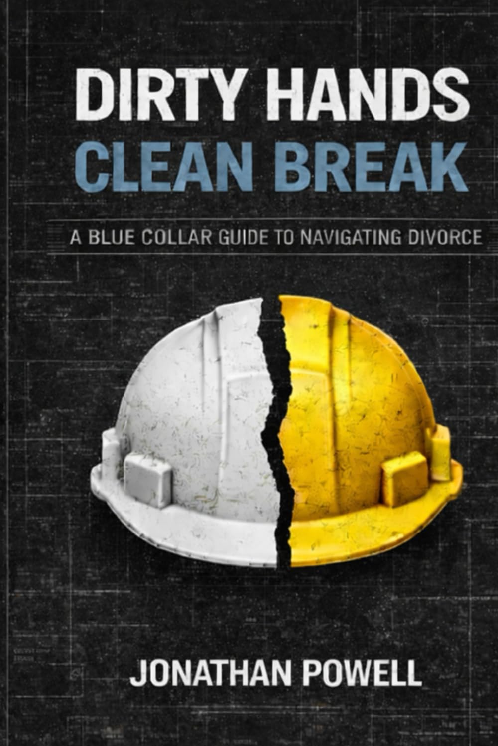 Dirty Hands Clean Break: A Blue Collar Guide To Navigating Divirce