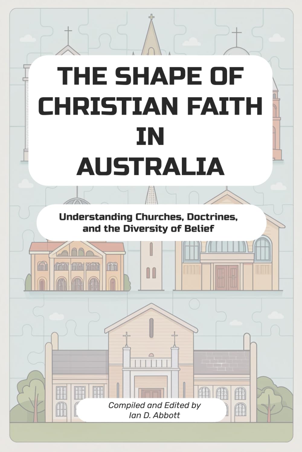 The Shape of Christian Faith in Australia: Understanding Churches, Doctrines, and the Diversity of Belief (BEGINNING THE WALK)