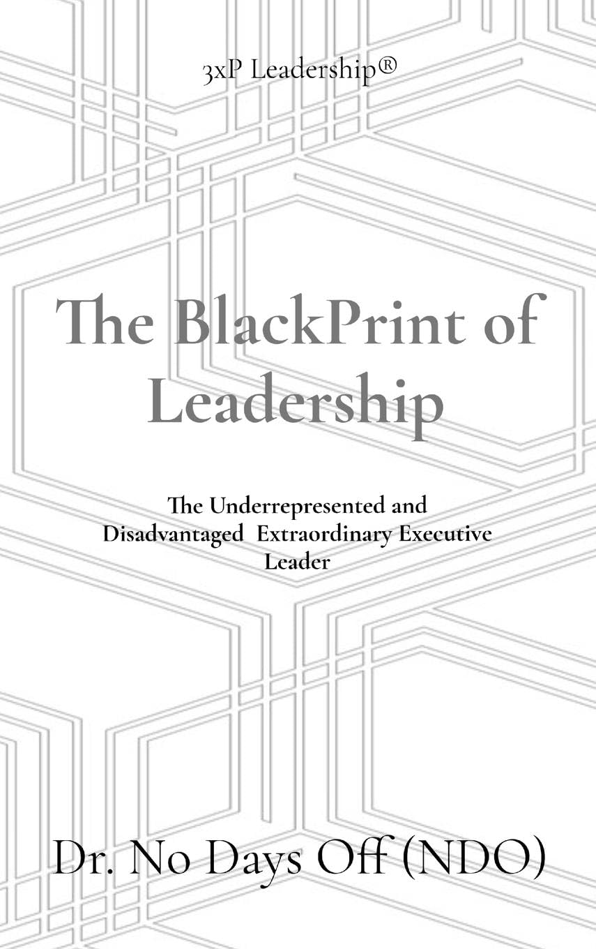 The BlackPrint of Leadership: The Underrepresented or Disadvantaged Extraordinary Executive Leader: 3 (3xp Leadership(r))