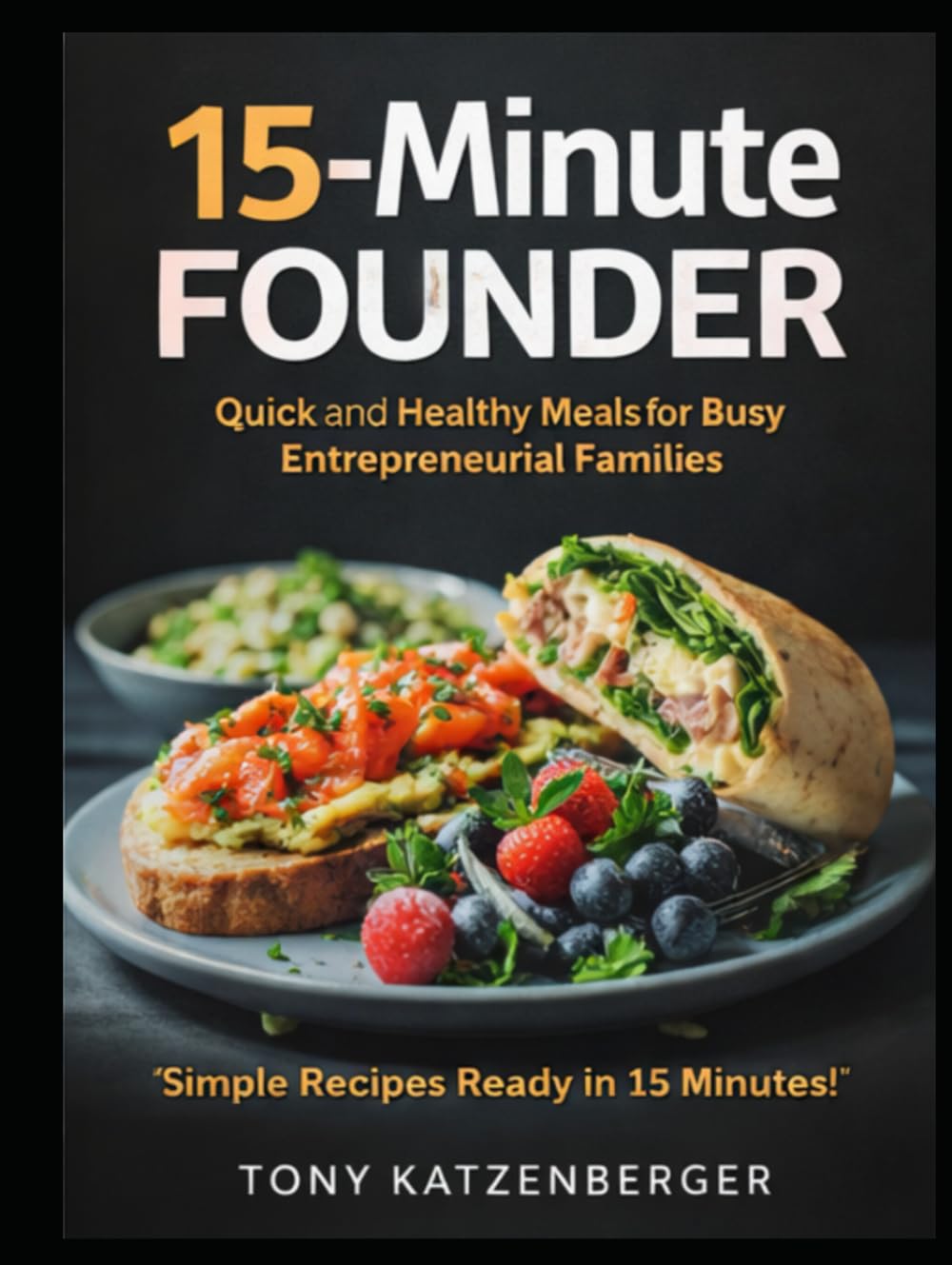 The 15-Minute Founder: High-Performance Meals for Busy Entrepreneurial Families