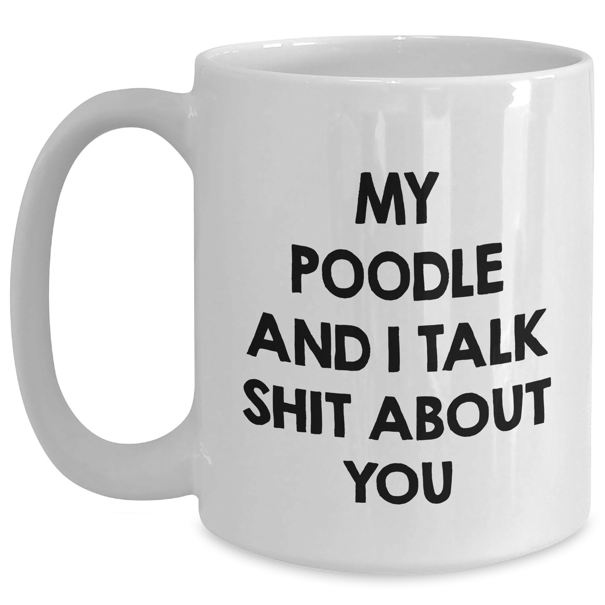 Funny Poodle Dog Lover Gifts: My Poodle and I Talk Shit About You White Coffee Mug for Chr — funny ceramic mug from ShopProudGifts