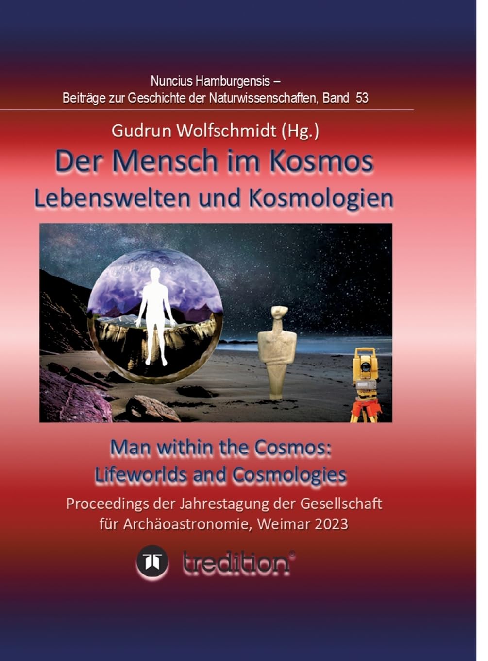 Der Mensch im Kosmos: Lebenswelten und Kosmologien. Man within the Cosmos: Lifeworlds and Cosmologies.: Proceedings der Tagung der Gesellschaft für ... zur Geschichte der Naturwissenschaften; B: 53