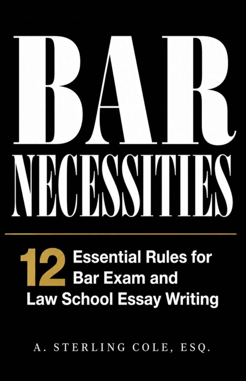 BAR NECESSITIES: 12 Essential Rules for Bar Exam and Law School Essay Writing
