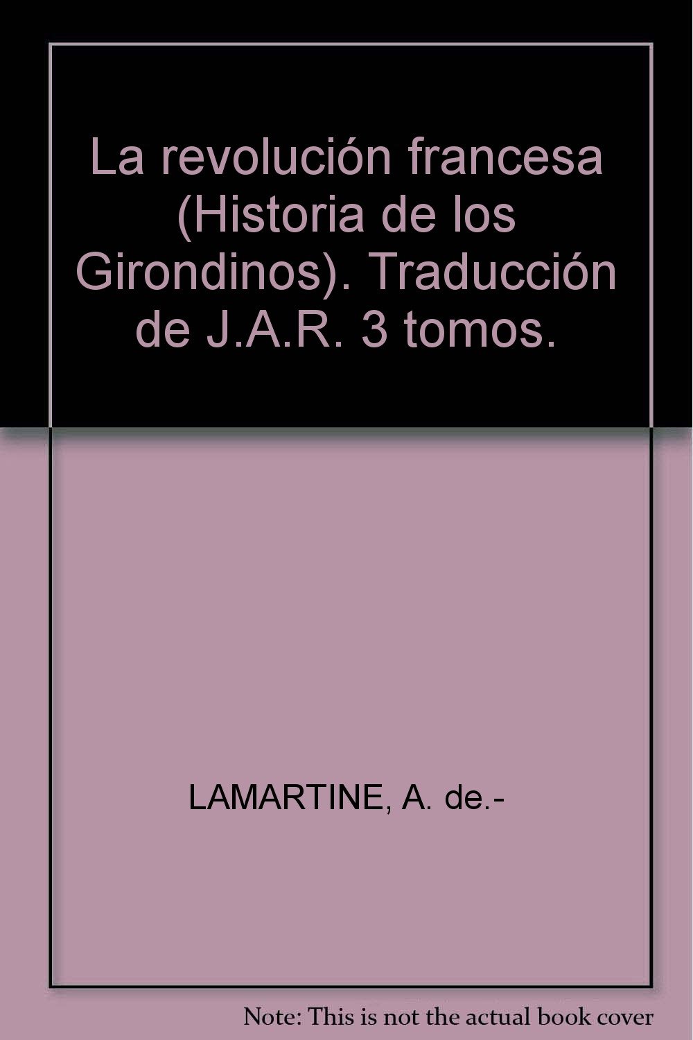 La revolución francesa (Historia de los Girondinos). Traducción de J.A.R. 3 t...