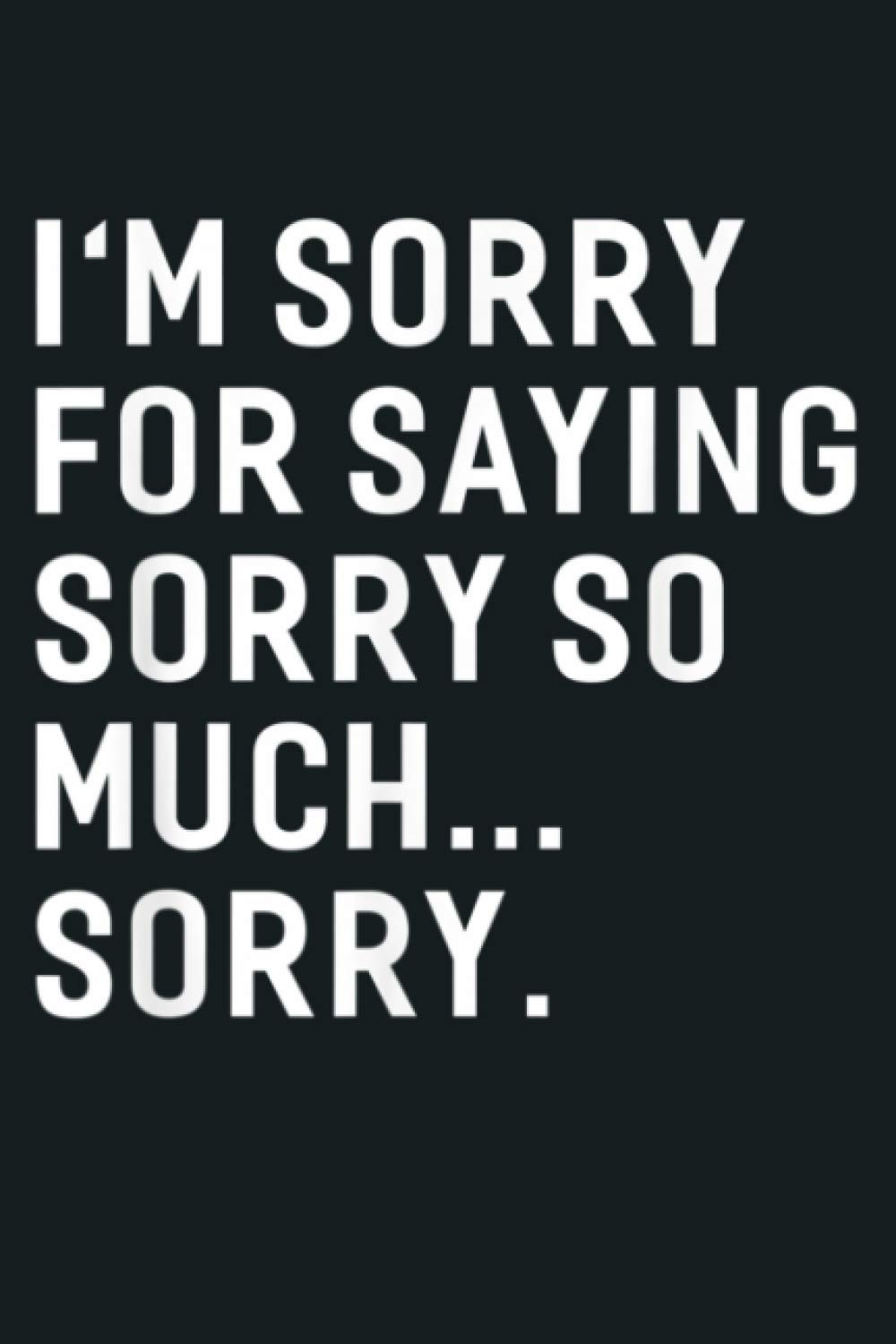 I M Sorry For Saying Sorry So Much Sorry Funny: Notebook Planner - 6x9 inch Daily Planner Journal, To Do List Notebook, Daily Organizer, 114 Pages