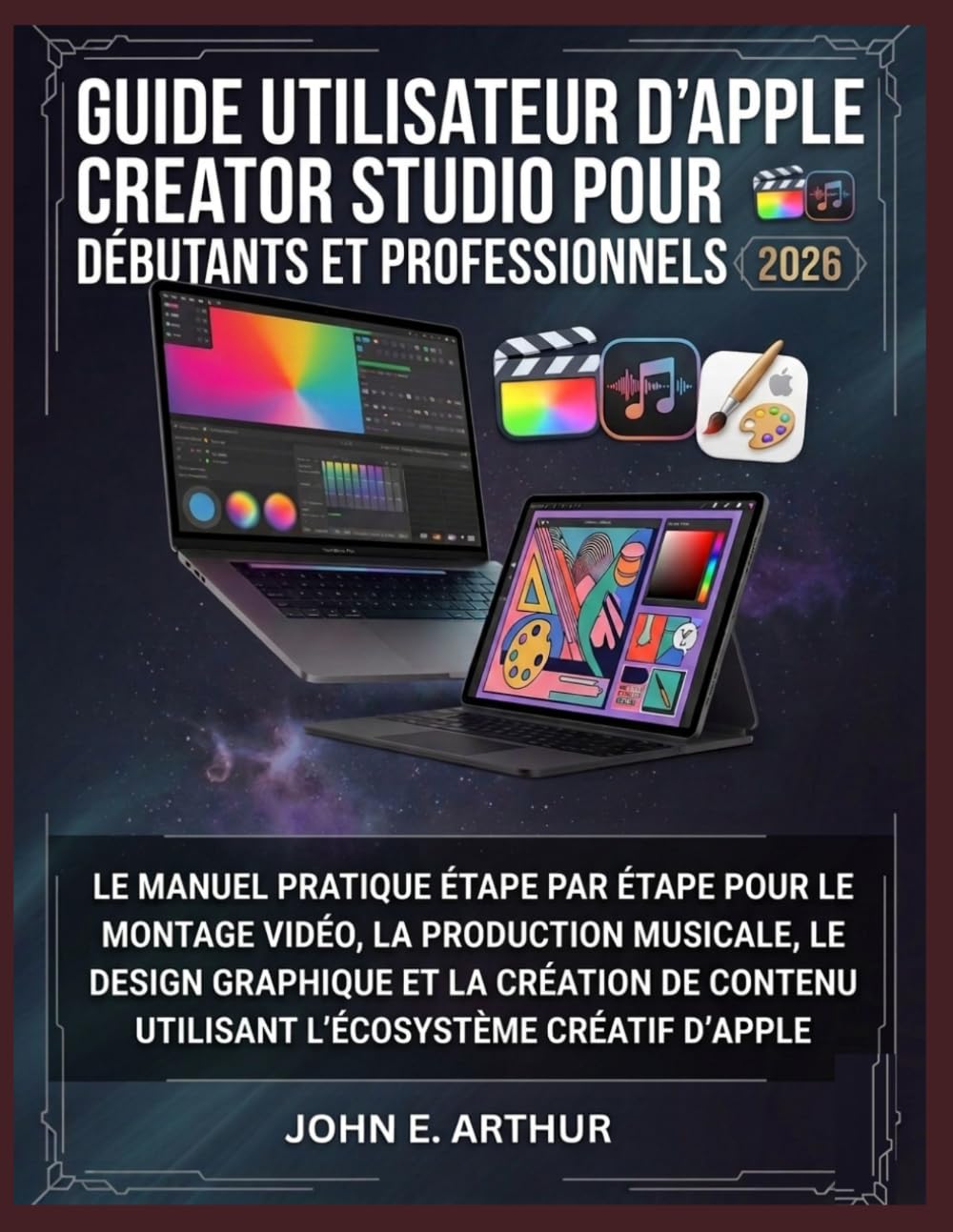 GUIDE UTILISATEUR D'APPLE CREATOR STUDIO POUR DÉBUTANTS ET PROFESSIONNELS 2026: LE MANUEL PRATIQUE ÉTAPE PAR ÉTAPE POUR LE MONTAGE VIDÉO, LA ... UTILISANT L'ÉCOSYSTÈME CRÉATIF D'APPLE