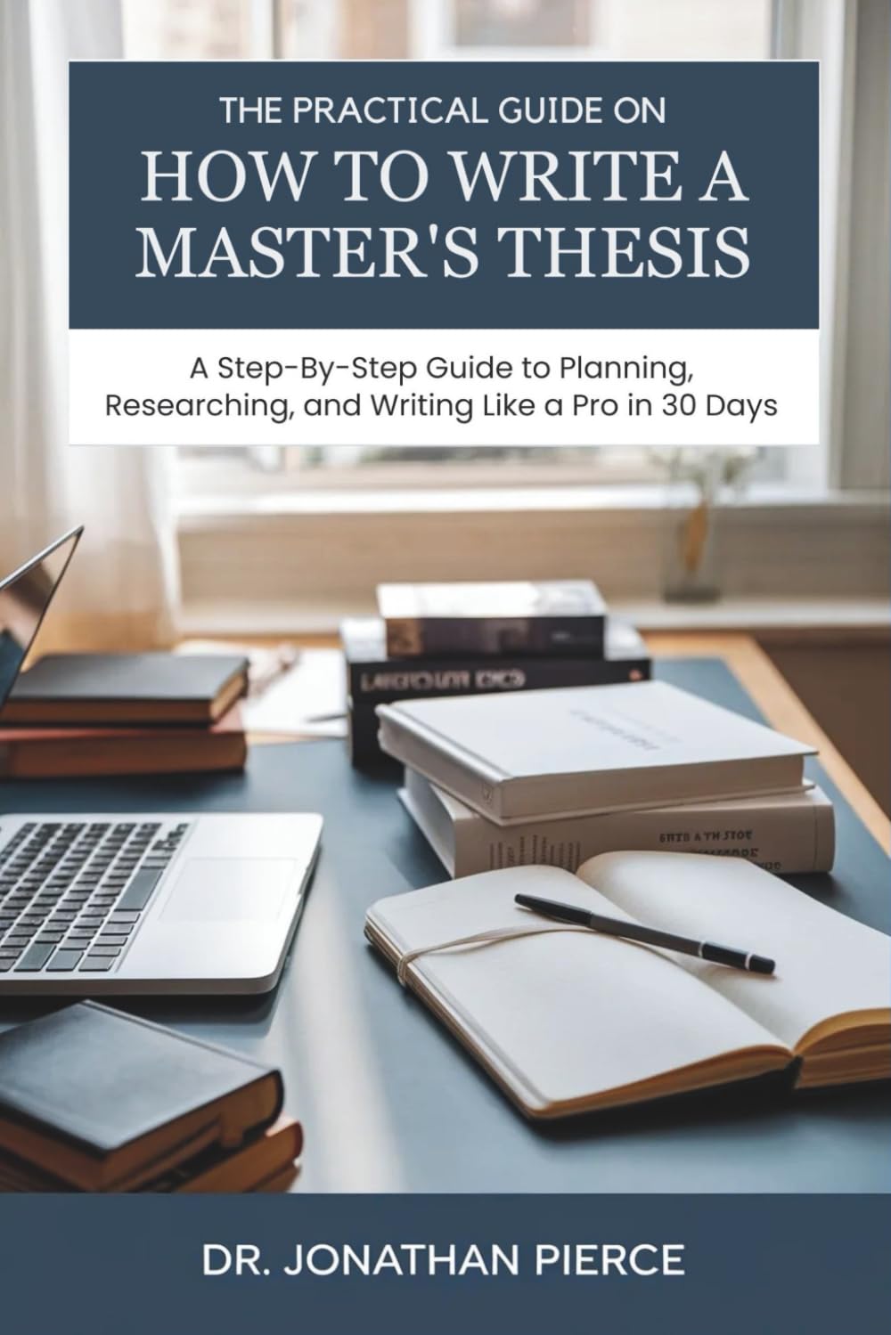 The Practical Guide on how to Write a Master’s Thesis: A Step-by-Step Guide to Planning, Researching, and Writing Like a Pro in 30 Days