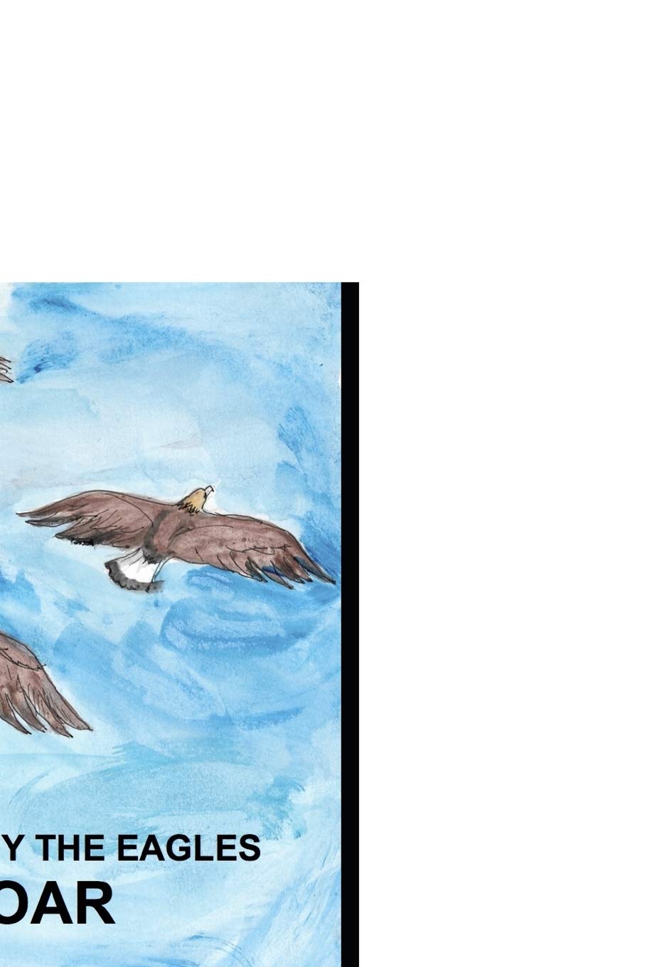 I Know Why The Eagles Soar: A Collection of Poems